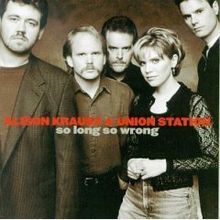📷So Long So Wrong是Alison Krauss & Union Station於 1997 年發行的一張專輯。 這張專輯在Billboard 的鄉村專輯排行榜上排名第 4